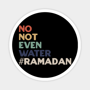 No Not Even Water Ramadan Magnet